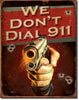 We Don't Dial 911 Tin Sign 16x12.5 - Wood Acrylic Supply